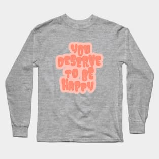 You Deserve to be Happy Coral Long Sleeve T-Shirt